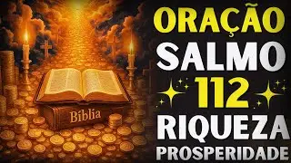 Oração do Salmo 112: Está Escrito! RIQUEZA e PROSPERIDADE na sua vida