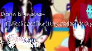 ` Ocean blue eyes~ ft:Feclix,reclix,ritthy,and madam redty