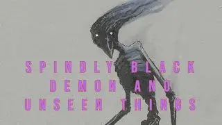 Spindly Black Demon and Unseen Things