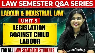 Labour and Industrial Law | Unit-V | Legislation against Child Labour | Law Sem | Judiciary By PW