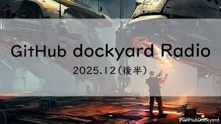 GitHub dockyard Radio 2025.12（後半）