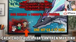 C&Aacute;CH CHƠI 'C&Acirc;U C&Aacute; VẠN C&Acirc;N' TR&Ecirc;N M&Aacute;Y T&Iacute;NH V&Agrave; MẸO BUG TUYỆT KỸ NAM KHỔNG ONHIT 4 TỶ DAME BẰNG UG PHONE