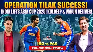 Operation Tilak SUCCESS! | India Lifts Asia Cup 2025! | Kuldeep & Varun Deliver!  | Final Review