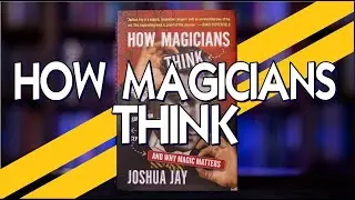 Magic Book Review - How Magicians Think: and Why Magic Matters by Joshua Jay
