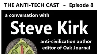 THE ANTI-TECH CAST - Episode 8: A Conversation w/ Steve Kirk