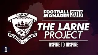 THE LARNE PROJECT: S1 E1 - Aspire to Inspire | Football Manager 2019 Let's Play #FM19
