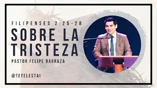 Pastor Felipe Barraza || Sobre la tristeza (Filp. 2:25-28)