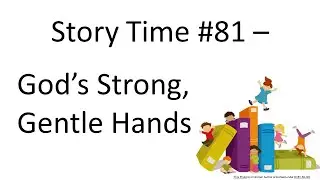 Story Time 81 - God's Strong, Gentle Hands
