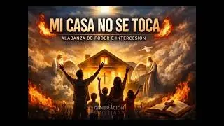 🔥 MI CASA NO SE TOCA | Alabanza de Poder e Intercesión 🔥