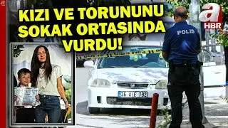 Kızı ve torununu sokak ortasında öldürdü! O katile linç girişimini polis engelledi | A Haber