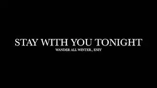 Stay With You Tonight by Wander All Winter., Eniy (Lyrics)