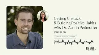 126. Getting Unstuck & Building Positive Habits with Dr. Austin Perlmutter