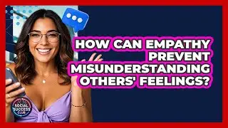 How Can Empathy Prevent Misunderstanding Others' Feelings? - Social Success Club