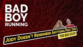 Bad Boy Running Ep 381 - Jody doesn't remember past 7pm! | The Bad Stuff