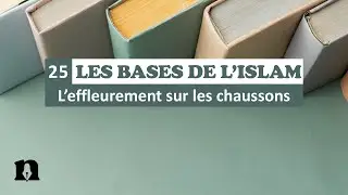 25- L'effleurement sur les chaussons (al-mash) - S&eacute;rie sur les bases de l'Islam