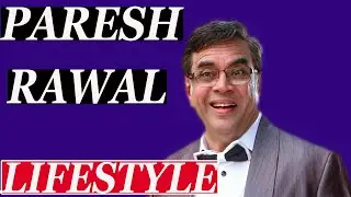 Paresh Rawal Lifestyle |Paresh Rawal Biography |Paresh Rawal Lifestyle 2022 ||