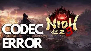 Nioh 3 Failed To Play Movie Codec Error On PC FIX