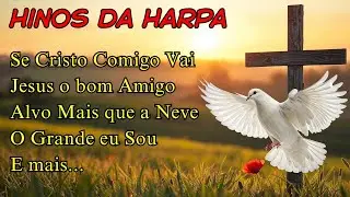 Os Melhores Hinos da Harpa para Abençoar Seu Dia.