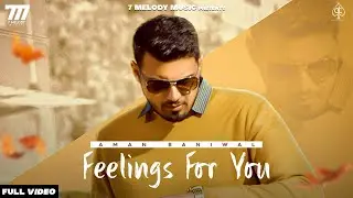 Feelings for you : Aman Baniwal ( Official Video ) || New Punjabi Song 2021 || 7melody Music