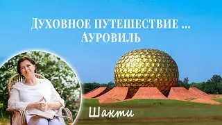 Духовное путешествие Ауровиль ... Шакти