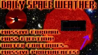 Daily Space Weather: Massive Coronal Mass Ejection! WATCH Continues...  MASSIVE Prominences!