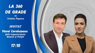 „La 360 de grade”: Viorel Cernăuțeanu, șeful Inspectoratului General al Poliției