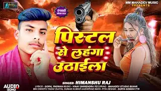 पिस्टल से लहंगा उठाईला | #Himanshu Raj | Pistal Se Lahanga Uthaila | Bhojpuri Viral Song 2025