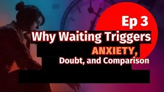 Episode 3: Why Waiting Triggers Anxiety, Doubt, and Comparison