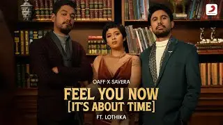 Feel You Now (It's About Time) | Official Music Video | OAFF, Savera, Lothika