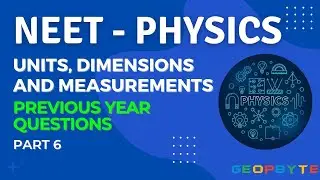 NEET - PHYSICS | Units,  Dimensions and Measurements | Previous Year Questions | Part-6 | GeopByte