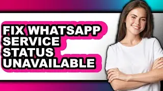 How to Fix Whatsapp Service Status Unavailable (full Guide)