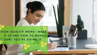 High-Quality Work- What it is and How to Make Sure You&rsquo;re Doing it