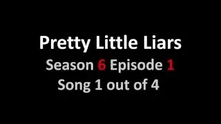 PLL 6x01 Song 1 out of 4