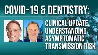 COVID-19 & Dentistry: Clinical Update, Understanding Asymptomatic Transmission Risk