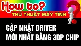 Hướng Dẫn Cập Nhật Driver Mới Nhất Bằng 3DP Chip Cho M&aacute;y T&iacute;nh Của Bạn