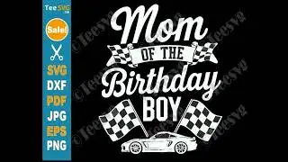 Mom Of The Birthday Boy SVG PNG Race Car Mother Mama Mommy Mother Of The Birthday Boy Racing Party