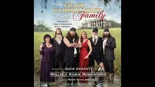 Duck Commander Family: How Faith, Family, and Ducks Built a Dynasty - Korie Robertson
