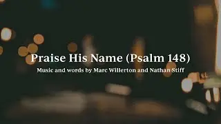 Praise His Name (Psalm 148) &bull; Official Lyric Video