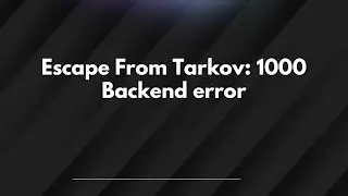 Escape From Tarkov: 1000 Backend error