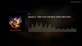 Episode 25 - WHO GAVE THE BEST ANIME SPEECHES?