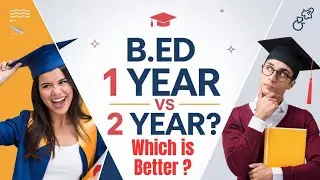 B.Ed 1 Year vs 2 Year: Which is Better for You? Complete Comparison