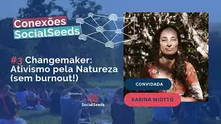 Conex&otilde;es SocialSeeds #3 - Changemaker: Ativismo pela Natureza (sem burnout!), com Karina Miotto.