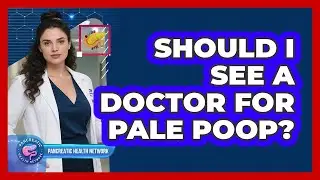 Should I See a Doctor for Pale Poop?