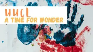 UUCL Stories / A Time For Wonder
