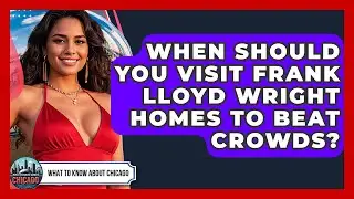 When Should You Visit Frank Lloyd Wright Homes To Beat Crowds? - What To Know About Chicago