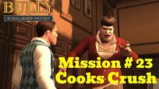 Cook's Crush - Mission #23 - Bully: Scholarship Edition