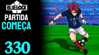 A PARTIDA COME&Ccedil;A ! | BLUE LOCK - CAP&Iacute;TULO 330 | DUBLADO