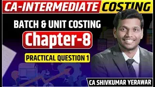 Costing Ch. 8 Module Practice Question 1 | Batch & Unit Costing | CA Inter | CA Shivkumar Yearawar