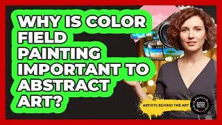 Why Is Color Field Painting Important To Abstract Art? - Artists Behind the Art