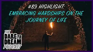 The Dare to Dream Podcast#89 Highlight: Embracing Hardships On the Journey of Life